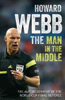 Howard Webb - The Man in the Middle: The Autobiography of the World Cup Final Referee - 9781471159978 - V9781471159978