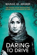 Manal Al-Sharif - Daring to Drive: A gripping account of one woman´s home-grown courage that will speak to the fighter in all of us - 9781471164392 - V9781471164392