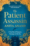 Anita Anand - The Patient Assassin: A True Tale of Massacre, Revenge and the Raj - 9781471174247 - 9781471174247