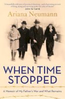 Ariana Neumann - When Time Stopped: A Memoir of My Father´s War and What Remains - 9781471179433 - 9781471179433