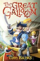 Banks, Tom. Illus: Kelly, John - The Great Galloon. Being a Mostly Accurate Tale of the Voyages of Captain Meredith Anstruther, His Crew and His Celebrated Great Galloon.  - 9781471400889 - V9781471400889