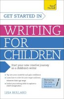 Lisa Bullard - Get Started Writing for Children: A Teach Yourself Guide (Teach Yourself: Writing) - 9781471804557 - V9781471804557