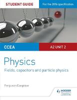Ferguson Cosgrove - CCEA A2 Unit 2 Physics Student Guide: Fields, capacitors and particle physics - 9781471863950 - V9781471863950