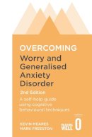 Mark Freeston - Overcoming Worry and Generalised Anxiety Disorder, 2nd Edition: A self-help guide using cognitive behavioural techniques - 9781472107428 - V9781472107428