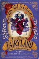Catherynne M. Valente - The Girl Who Fell Beneath Fairyland and Led the Revels There - 9781472108104 - V9781472108104