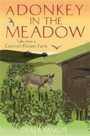 Derek Tangye - A Donkey in the Meadow: Tales from a Cornish Flower Farm - 9781472109934 - V9781472109934