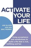 Joe Oliver - Activate Your Life: Using Acceptance and Mindfulness to Build a Life That is Rich, Fulfilling and Fun - 9781472111913 - V9781472111913