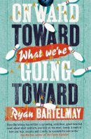 Ryan Bartelmay - Onward Toward What We´re Going Toward - 9781472115348 - V9781472115348