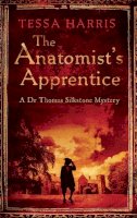 Tessa Harris - The Anatomist´s Apprentice: a gripping mystery that combines the intrigue of CSI with 18th-century history - 9781472118639 - V9781472118639