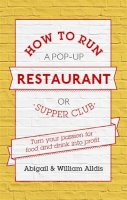 Abigail Alldis - How To Run A Pop-Up Restaurant or Supper Club: Turn Your Passion For Food and Drink Into Profit - 9781472119087 - V9781472119087