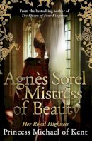 Hrh Princess Michael Of Kent - Agnes Sorel: Mistress of Beauty - 9781472119131 - V9781472119131