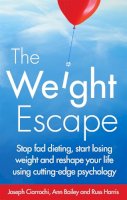Joseph Ciarrochi - The Weight Escape: Stop fad dieting, start losing weight and reshape your life using cutting-edge psychology - 9781472119230 - V9781472119230