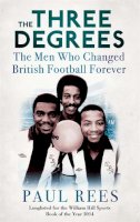 Paul Rees - The Three Degrees: The Men Who Changed British Football Forever - 9781472119261 - V9781472119261