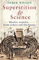 Wilson, Mr Derek - Superstition and Science, 1450-1750: Mystics, sceptics, truth-seekers and charlatans - 9781472135926 - V9781472135926