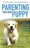 Caroline Spencer - Parenting Your New Puppy: How to use positive parenting to bring up a confident and well-behaved puppy - 9781472136237 - V9781472136237