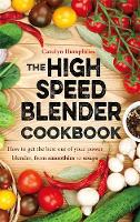 Carolyn Humphries - The High Speed Blender Cookbook: How to Get the Best Out of Your Multi-Purpose Power Blender, from Smoothies to Soups - 9781472136480 - V9781472136480