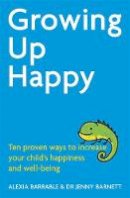 Alexia Barrable - Growing Up Happy: Ten proven ways to increase your child´s happiness and well-being - 9781472136794 - V9781472136794