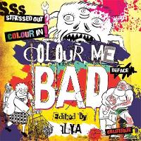 Ilya - Colour Me Bad: Stress Out, Colour in, Deface, Obliterate - 9781472137203 - V9781472137203