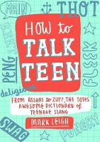 Mark Leigh - How to Talk Teen: From Asshat to Zup, the Totes Awesome Dictionary of Teenage Slang - 9781472137449 - V9781472137449