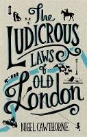 Nigel Cawthorne - The Ludicrous Laws of Old London - 9781472137463 - V9781472137463