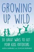 Alexia Barrable - Growing up Wild: 30 Great Ways to Get Your Kids Outdoors - 9781472139047 - V9781472139047