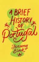 Jeremy Black - A Brief History of Portugal: Indispensable for Travellers - 9781472143587 - 9781472143587