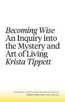 Krista Tippett - Becoming Wise: An Inquiry into the Mystery and the Art of Living - 9781472152206 - V9781472152206