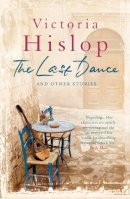 Victoria Hislop - The Last Dance and Other Stories: Powerful stories from million-copy bestseller Victoria Hislop ´Beautifully observed´ - 9781472206022 - V9781472206022