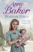 Anne Baker - Wartime Girls: As the Liverpool Blitz rages, a family struggles to survive - 9781472212269 - V9781472212269