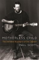 Paul Scott - Motherless Child: The Definitive Biography of Eric Clapton - 9781472212733 - V9781472212733