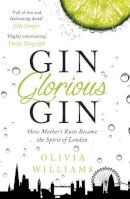 Olivia Williams - Gin Glorious Gin: How Mother´s Ruin Became the Spirit of London - 9781472215345 - V9781472215345