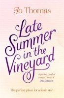 Jo Thomas - Late Summer in the Vineyard: A gorgeous read filled with sunshine and wine in the South of France - 9781472223722 - V9781472223722