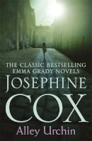Josephine Cox - Alley Urchin: A thrilling saga of love, resilience and revenge (Emma Grady trilogy, Book 2) - 9781472230645 - V9781472230645