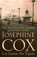 Josephine Cox - Let Loose the Tigers: Passions run high when the past releases its secrets (Queenie´s Story, Book 2) - 9781472235657 - V9781472235657