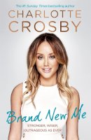 Charlotte Crosby - Brand New Me: More honest, heart-warming and hilarious antics from reality TV´s biggest star - 9781472243287 - V9781472243287