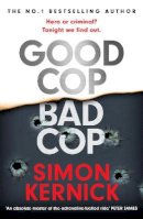 Simon Kernick - Good Cop Bad Cop: Hero or criminal mastermind? A gripping new thriller from the Sunday Times bestseller - 9781472271013 - 9781472271013