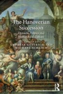 Andreas Gestrich - The Hanoverian Succession: Dynastic Politics and Monarchical Culture - 9781472437655 - V9781472437655