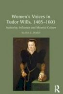 Susan E. James - Women´s Voices in Tudor Wills, 1485-1603: Authority, Influence and Material Culture - 9781472453822 - V9781472453822