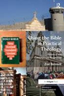 Zoe Bennett - Using the Bible in Practical Theology: Historical and Contemporary Perspectives - 9781472456229 - V9781472456229