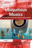  - Ubiquitous Musics: The Everyday Sounds That We Don't Always Notice (Ashgate Popular and Folk Music Series) - 9781472460974 - V9781472460974