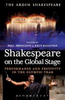 Paul Prescott - Shakespeare on the Global Stage: Performance and Festivity in the Olympic Year - 9781472520326 - V9781472520326