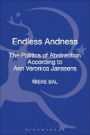 Mieke Bal - Endless Andness: The Politics of Abstraction According to Ann Veronica Janssens - 9781472521743 - V9781472521743