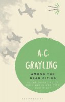 A. C. Grayling - Among the Dead Cities: Is the Targeting of Civilians in War Ever Justified? - 9781472526038 - V9781472526038