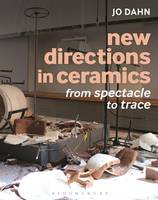 Jo Dahn - New Directions in Ceramics: From Spectacle to Trace - 9781472526717 - V9781472526717