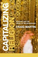 Craig Martin - Capitalizing Religion: Ideology and the Opiate of the Bourgeoisie - 9781472527448 - V9781472527448