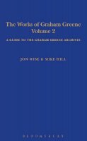 Mike Hill - The Works of Graham Greene, Volume 2: A Guide to the Graham Greene Archives - 9781472528193 - V9781472528193