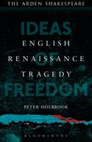 Peter Holbrook - English Renaissance Tragedy: Ideas of Freedom - 9781472572806 - V9781472572806