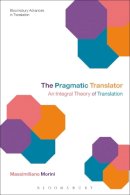 Massimiliano Morini - The Pragmatic Translator: An Integral Theory of Translation (Bloomsbury Advances in Translation) - 9781472575852 - V9781472575852