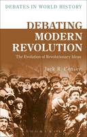 Jack R. Censer - Debating Modern Revolution: The Evolution of Revolutionary Ideas - 9781472589637 - V9781472589637