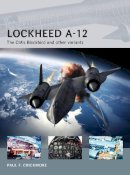 Paul F. Crickmore - Lockheed A-12: The CIA’s Blackbird and other variants - 9781472801135 - V9781472801135